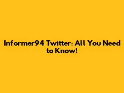 Informer94 Twitter: All You Need to Know!