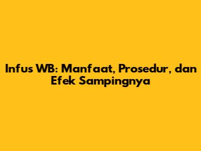 Infus WB: Manfaat, Prosedur, dan Efek Sampingnya