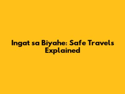Ingat sa Biyahe: Safe Travels Explained