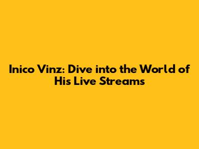Inico Vinz: Dive into the World of His Live Streams