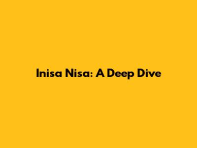 Inisa Nisa: A Deep Dive