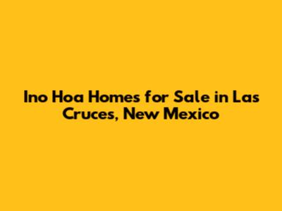 Ino Hoa Homes for Sale in Las Cruces, New Mexico