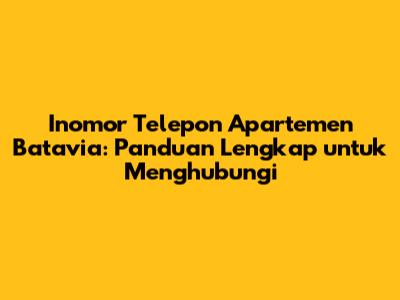 Inomor Telepon Apartemen Batavia: Panduan Lengkap untuk Menghubungi