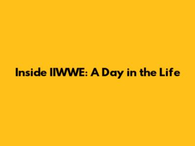 Inside IIWWE: A Day in the Life