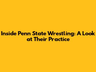 Inside Penn State Wrestling: A Look at Their Practice