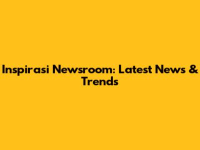 Inspirasi Newsroom: Latest News & Trends