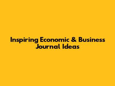 Inspiring Economic & Business Journal Ideas