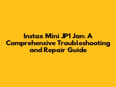 Instax Mini JP1 Jan: A Comprehensive Troubleshooting and Repair Guide