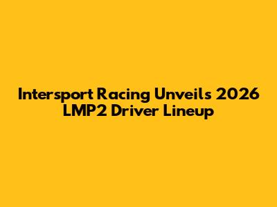 Intersport Racing Unveils 2026 LMP2 Driver Lineup