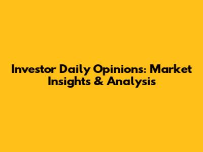 Investor Daily Opinions: Market Insights & Analysis