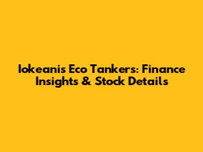 Iokeanis Eco Tankers: Finance Insights & Stock Details