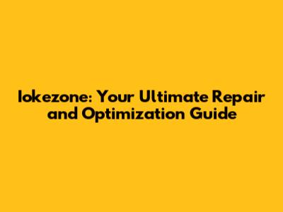 Iokezone: Your Ultimate Repair and Optimization Guide