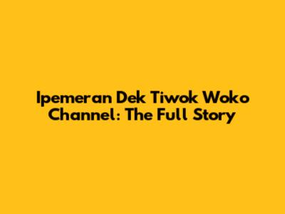 Ipemeran Dek Tiwok Woko Channel: The Full Story