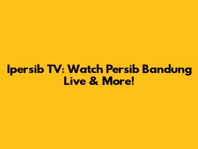 Ipersib TV: Watch Persib Bandung Live & More!