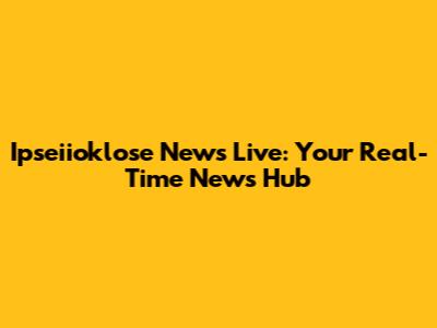 Ipseiioklose News Live: Your Real-Time News Hub
