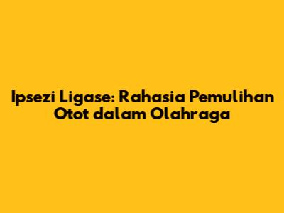 Ipsezi Ligase: Rahasia Pemulihan Otot dalam Olahraga