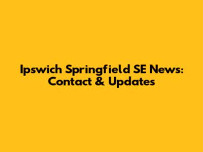 Ipswich Springfield SE News: Contact & Updates