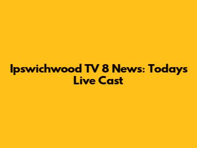 Ipswichwood TV 8 News: Today's Live Cast