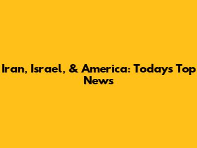 Iran, Israel, & America: Today's Top News