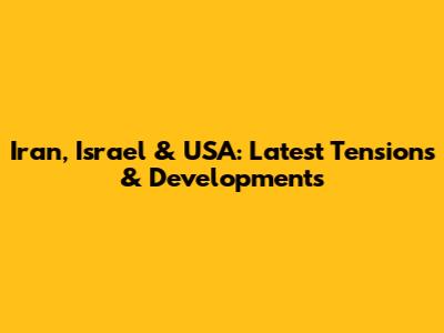 Iran, Israel & USA: Latest Tensions & Developments
