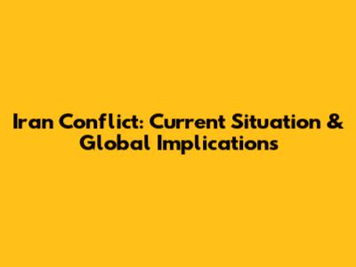 Iran Conflict: Current Situation & Global Implications