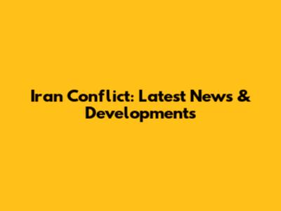 Iran Conflict: Latest News & Developments
