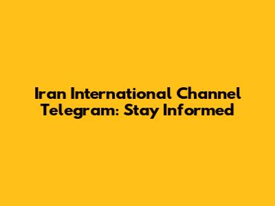 Iran International Channel Telegram: Stay Informed