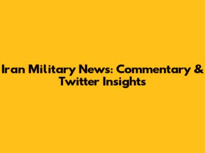 Iran Military News: Commentary & Twitter Insights
