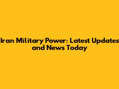 Iran Military Power: Latest Updates and News Today