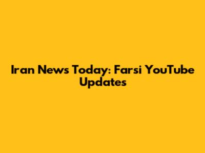 Iran News Today: Farsi YouTube Updates
