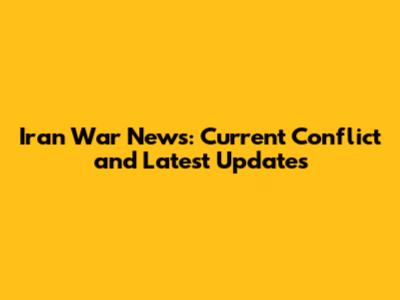 Iran War News: Current Conflict and Latest Updates