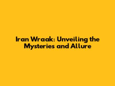 Iran Wraak: Unveiling the Mysteries and Allure