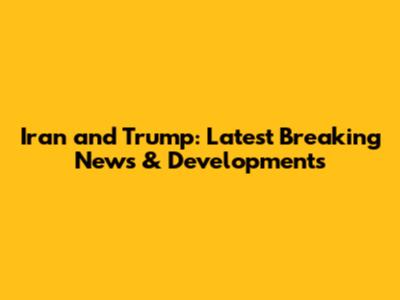 Iran and Trump: Latest Breaking News & Developments