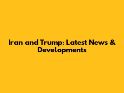 Iran and Trump: Latest News & Developments