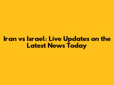 Iran vs Israel: Live Updates on the Latest News Today