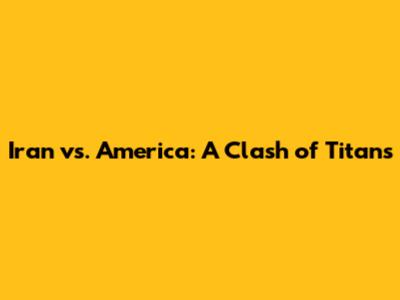 Iran vs. America: A Clash of Titans