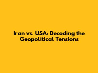 Iran vs. USA: Decoding the Geopolitical Tensions