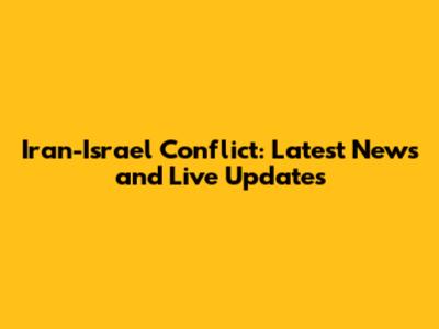Iran-Israel Conflict: Latest News and Live Updates