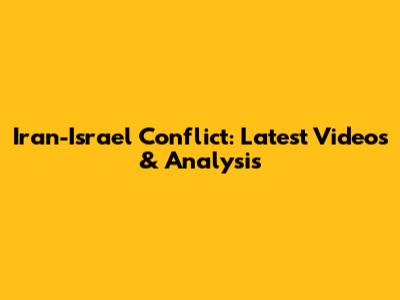 Iran-Israel Conflict: Latest Videos & Analysis