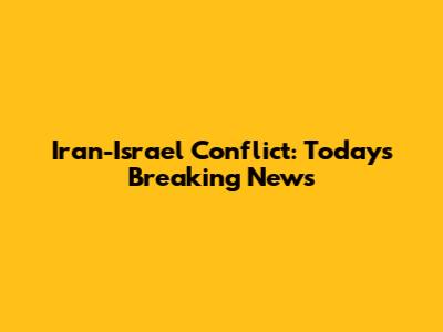 Iran-Israel Conflict: Today's Breaking News