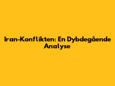 Iran-Konflikten: En Dybdegående Analyse