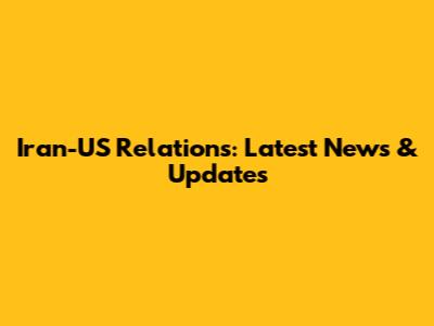 Iran-US Relations: Latest News & Updates