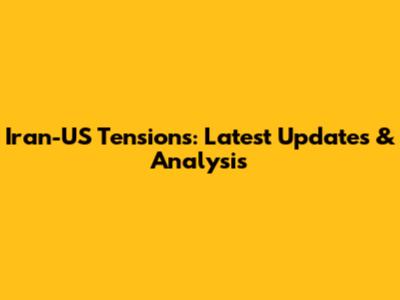Iran-US Tensions: Latest Updates & Analysis