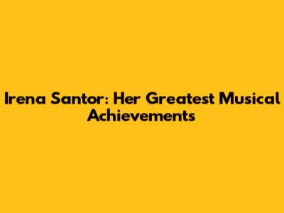 Irena Santor: Her Greatest Musical Achievements