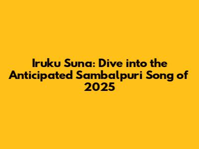 Iruku Suna: Dive into the Anticipated Sambalpuri Song of 2025