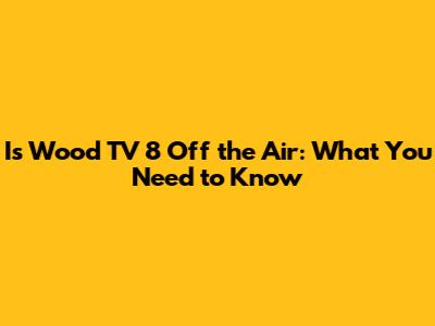 Is Wood TV 8 Off the Air: What You Need to Know
