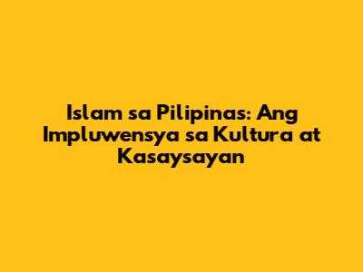 Islam sa Pilipinas: Ang Impluwensya sa Kultura at Kasaysayan