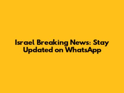 Israel Breaking News: Stay Updated on WhatsApp