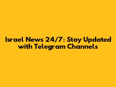 Israel News 24/7: Stay Updated with Telegram Channels