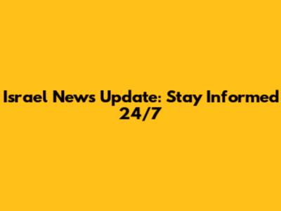 Israel News Update: Stay Informed 24/7